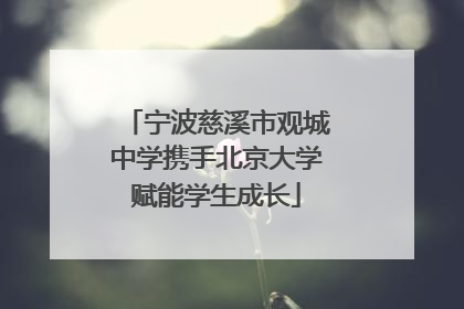 宁波慈溪市观城中学携手北京大学赋能学生成长