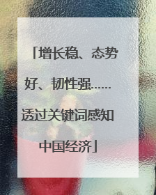 增长稳、态势好、韧性强……透过关键词感知中国经济