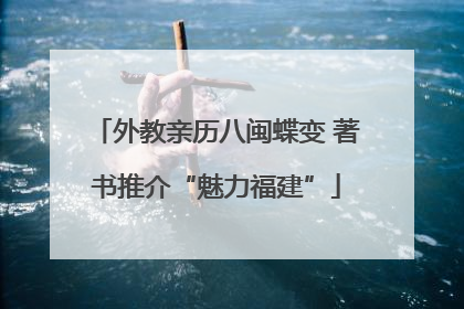 外教亲历八闽蝶变 著书推介“魅力福建”