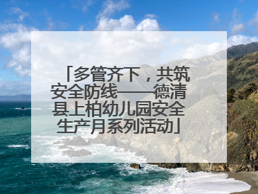 多管齐下，共筑安全防线——德清县上柏幼儿园安全生产月系列活动