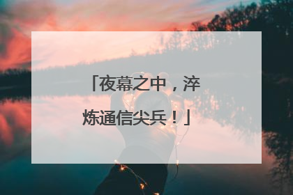 夜幕之中，淬炼通信尖兵！