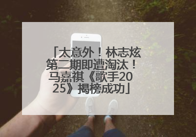 太意外！林志炫第二期即遭淘汰！马嘉祺《歌手2025》揭榜成功