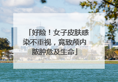 好险！女子皮肤感染不重视，竟致颅内脓肿危及生命