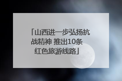 山西进一步弘扬抗战精神 推出10条红色旅游线路