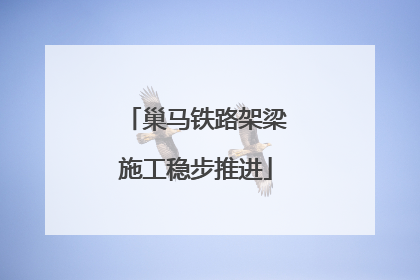 巢马铁路架梁施工稳步推进