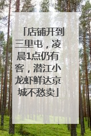 店铺开到三里屯，凌晨1点仍有客，潜江小龙虾鲜达京城不愁卖