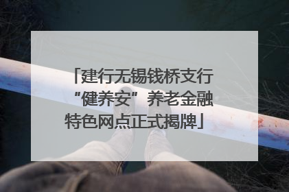 建行无锡钱桥支行“健养安”养老金融特色网点正式揭牌