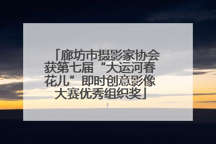 廊坊市摄影家协会获第七届“大运河春花儿”即时创意影像大赛优秀组织奖