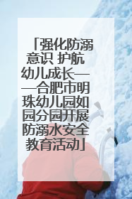 强化防溺意识 护航幼儿成长——合肥市明珠幼儿园如园分园开展防溺水安全教育活动