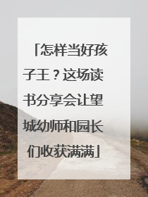 怎样当好孩子王？这场读书分享会让望城幼师和园长们收获满满