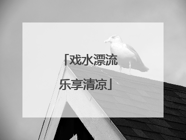 戏水漂流 乐享清凉