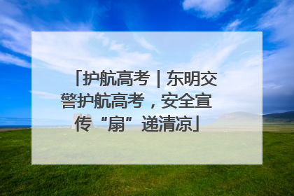 护航高考｜东明交警护航高考，安全宣传“扇”递清凉