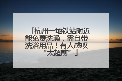 杭州一地铁站附近能免费洗澡，需自带洗浴用品！有人感叹“太超前”