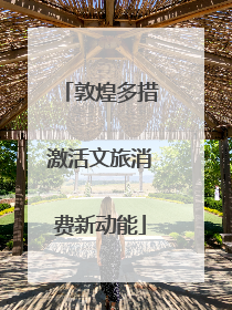 敦煌多措激活文旅消费新动能