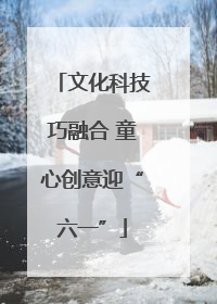 文化科技巧融合 童心创意迎“六一”