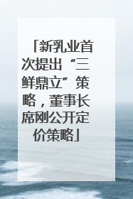 新乳业首次提出“三鲜鼎立”策略，董事长席刚公开定价策略