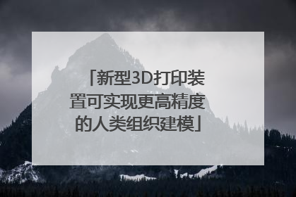 新型3D打印装置可实现更高精度的人类组织建模