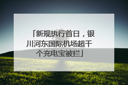 新规执行首日，银川河东国际机场超千个充电宝被拦