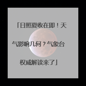 日照夏收在即！天气影响几何？气象台权威解读来了