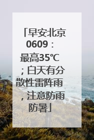 早安北京0609：最高35℃；白天有分散性雷阵雨，注意防雨防暑