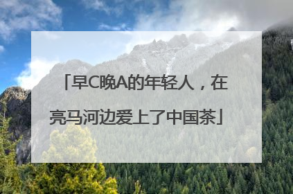早C晚A的年轻人，在亮马河边爱上了中国茶
