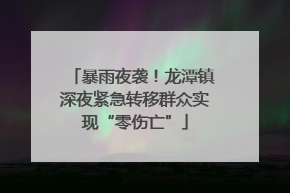 暴雨夜袭！龙潭镇深夜紧急转移群众实现“零伤亡”