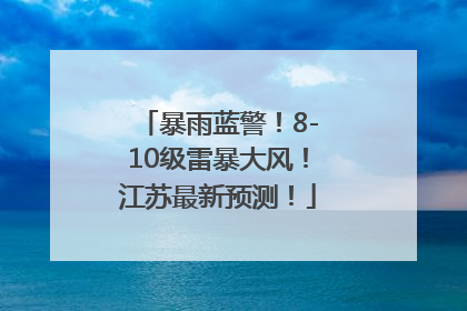 暴雨蓝警！8-10级雷暴大风！江苏最新预测！