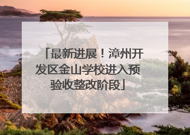 最新进展！漳州开发区金山学校进入预验收整改阶段