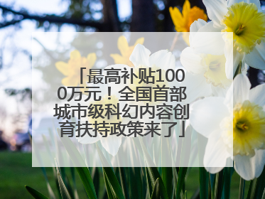 最高补贴1000万元！全国首部城市级科幻内容创育扶持政策来了