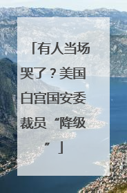 有人当场哭了？美国白宫国安委裁员“降级”