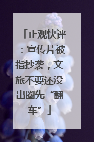 正观快评：宣传片被指抄袭，文旅不要还没出圈先“翻车”
