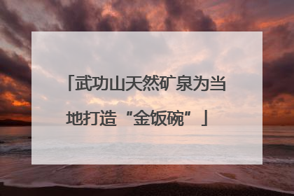 武功山天然矿泉为当地打造“金饭碗”