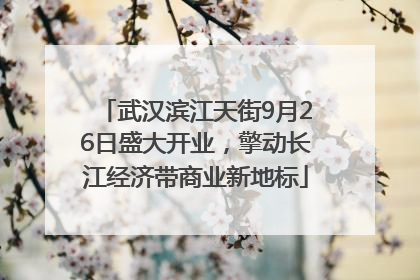 武汉滨江天街9月26日盛大开业，擎动长江经济带商业新地标