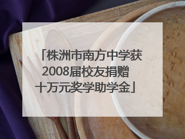 株洲市南方中学获2008届校友捐赠十万元奖学助学金