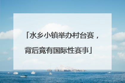 水乡小镇举办村台赛，背后竟有国际性赛事