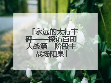 永远的太行丰碑——探访百团大战第一阶段主战场阳泉