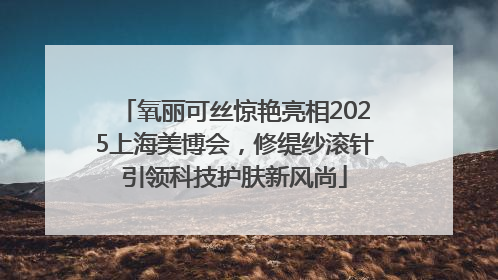 氧丽可丝惊艳亮相2025上海美博会，修缇纱滚针引领科技护肤新风尚
