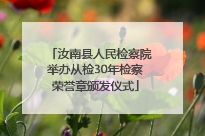 汝南县人民检察院举办从检30年检察荣誉章颁发仪式