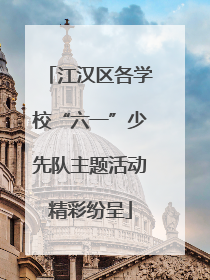 江汉区各学校“六一”少先队主题活动精彩纷呈