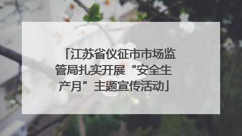 江苏省仪征市市场监管局扎实开展“安全生产月”主题宣传活动