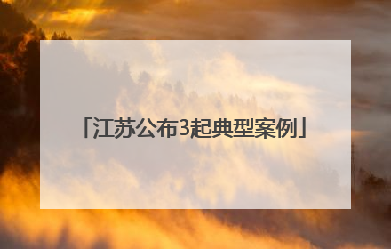 江苏公布3起典型案例