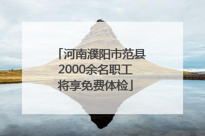 河南濮阳市范县2000余名职工将享免费体检