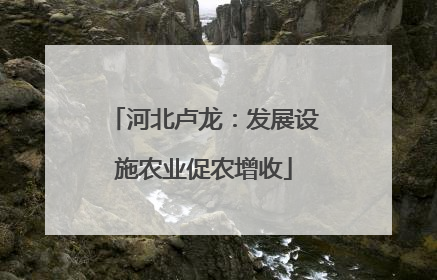 河北卢龙：发展设施农业促农增收
