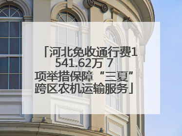 河北免收通行费1541.62万 7项举措保障“三夏”跨区农机运输服务
