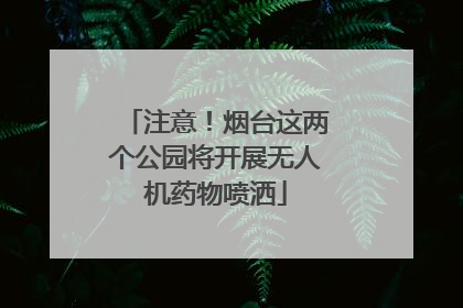 注意！烟台这两个公园将开展无人机药物喷洒