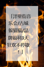 泮壁街音乐会/古城躲猫猫/品牌福利3天狂欢不停歇！