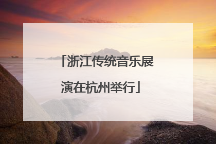浙江传统音乐展演在杭州举行