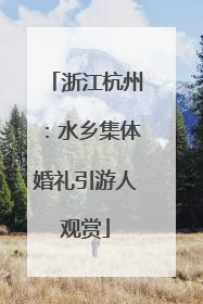 浙江杭州：水乡集体婚礼引游人观赏