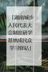 湖南城步人民代表大会制度研学基地成民众学习驿站