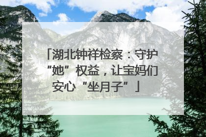 湖北钟祥检察：守护“她”权益，让宝妈们安心“坐月子”